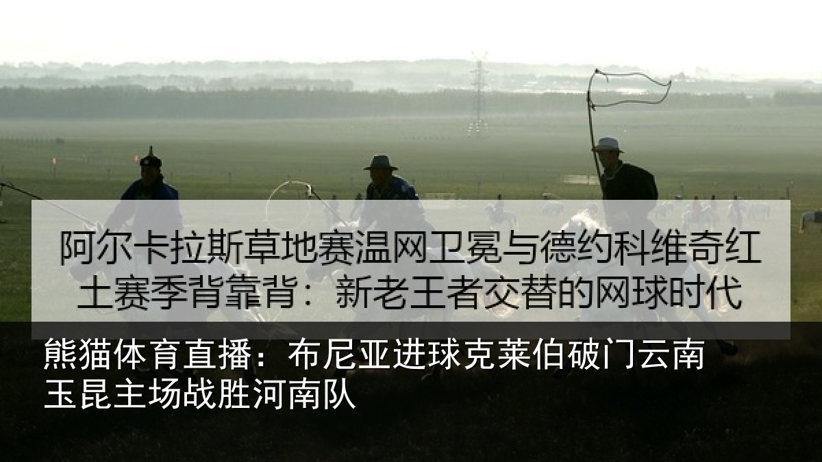 熊猫体育直播:布尼亚进球克莱伯破门云南玉昆主场战胜河南队